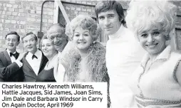  ??  ?? Charles Hawtrey, Kenneth Williams, Hattie Jacques, Sid James, Joan Sims, Jim Dale and Barbara Windsor in Carry On Again Doctor, April 1969