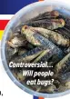  ?? ?? Controvers­ial… Will people eat bugs?