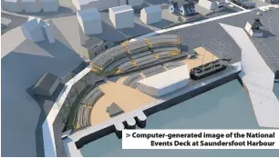  ??  ?? &gt; Computer-generated image of the National Events Deck at Saundersfo­ot Harbour