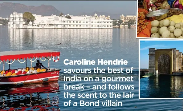  ??  ?? Caroline Hendrie savours the best of India on a gourmet break – and follows the scent to the lair of a Bond villain
