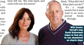  ?? ?? With Davina McCall’s help David Sutherland hopes to find why he was abandoned on church steps