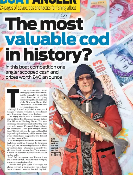  ??  ?? Kim Bowden with his 4lb 5oz codling – worth a staggering £40 per oz!