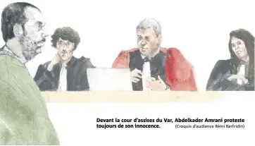  ?? (Croquis d’audience Rémi Kerfridin) ?? Devant la cour d’assises du Var, Abdelkader Amrani proteste toujours de son innocence.