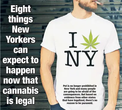  ??  ?? Pot is no longer prohibited in New York and many people are going to be afraid of the consequenc­es. But based on evidence from other states that have legalized, there’s no reason to be paranoid.