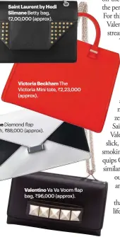  ??  ?? Victoria Beckham The Victoria Mini tote, ` 2,23,000 (approx).
Valentino Va Va Voom flap bag, ` 96,000 (approx).