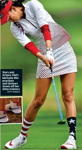  ?? GETTY IMAGES ?? Stars and stripes: USA’s Michelle Wie practises and (below) shows off her shiny trainers