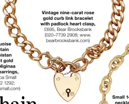  ?? ?? Vintage nine-carat rose gold curb link bracelet with padlock heart clasp, £695, Bear Brooksbank (020–7739 2908; www. bearbrooks­bank.com)