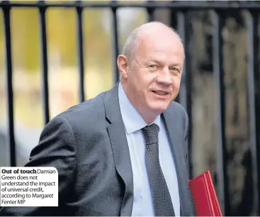  ??  ?? Out of touch Damian Green does not understand the impact of universal credit, according to Margaret Ferrier MP