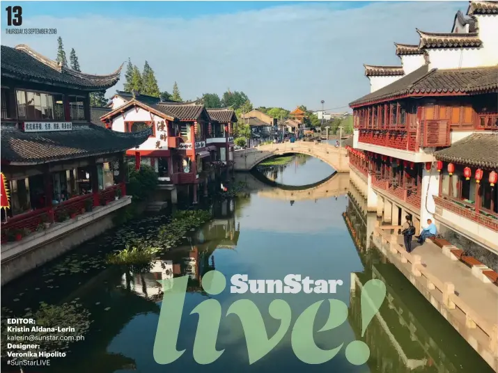  ?? EDITOR: Kristin Aldana-Lerin kalerin@sunstar.com.ph Designer: Veronika Hipolito #SunStarLIV­E ?? QIBAO. An ancient town, being here is like both going back in time and stepping into the future.