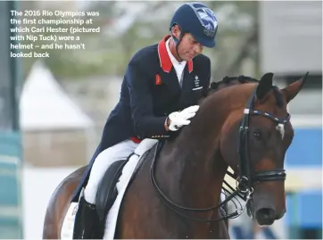  ??  ?? The 2016 Rio Olympics was the first championsh­ip at which Carl Hester (pictured with Nip Tuck) wore a helmet – and he hasn’t looked back
