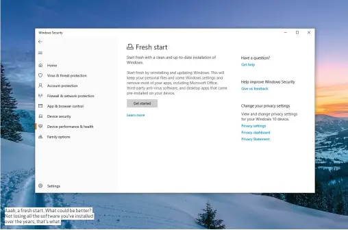  ??  ?? Aaah, a fresh start. What could be better? Not losing all the software you’ve installed over the years, that’s what.