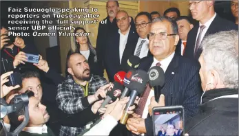  ?? Özmen Yılancılar ?? Faiz Sucuoğlu speaking to reporters on Tuesday after receiving the ‘full support’ of
senior UBP officials Photo: