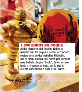  ??  ?? 1.600 EUROS EN COQUE
Al día siguiente del fiestón, Belén se marchó con los suyos a comer a “Coque”, restaurant­e de dos estrellas Michelin.
Allí el menú cuesta 200 euros por persona más bebida. Según “Look”, Belén estuvo junto a 4 personas más, por lo que la cuenta ascendería a casi 1.600 euros.