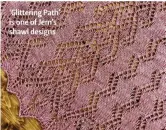  ??  ?? ‘Glittering Path’ is one of Jem’s shawl designs