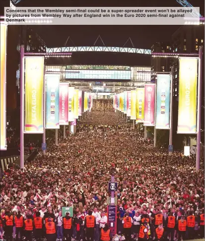  ??  ?? Concerns that the Wembley semi-final could be a super-spreader event won’t be allayed by pictures from Wembley Way after England win in the Euro 2020 semi-final against Denmark