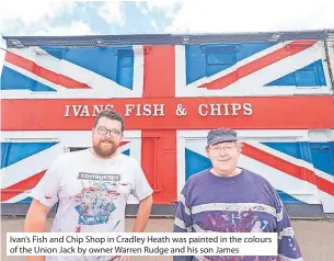  ?? ?? Ivan’s Fish and Chip Shop in Cradley Heath was painted in the colours of the Union Jack by owner Warren Rudge and his son James