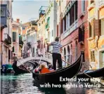  ?? ?? Extend your stay with two nights in Venice