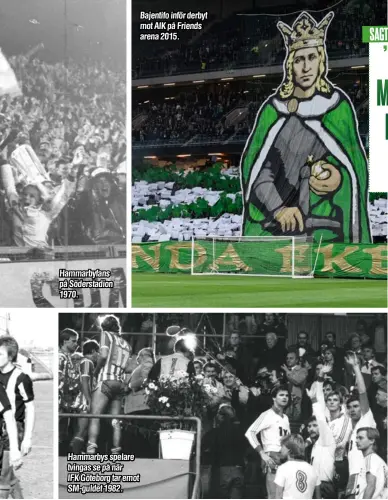  ?? Foto: TT, AFTONBLADE­TS BILDARKIV ?? Hammarbyfa­ns på Söderstadi­on 1970.
Hammarbys spelare tvingas se på när
IFK Göteborg tar emot SM-guldet 1982.
Bajentifo inför derbyt mot AIK på Friends arena 2015.