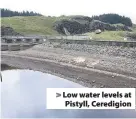  ??  ?? > Low water levels at Pistyll, Ceredigion