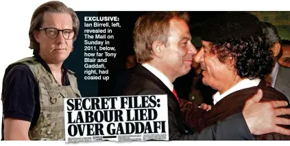  ??  ?? EXCLUSIVE: Ian Birrell, left, revealed in The Mail on Sunday in 2011, below, how far Tony Blair and Gaddafi, right, had cosied up