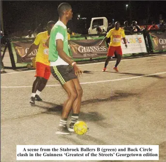  ?? ?? A scene from the Stabroek Ballers B (green) and Back Circle clash in the Guinness ‘Greatest of the Streets’ Georgetown edition