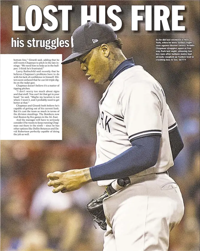  ??  ?? As he did last weekend in New York, when he blew Sunday night save against Boston (inset), Aroldis Chapman struggles again at Fenway Park last night, allowing two key runs after bullpen mates had already coughed up Yankee lead in crushing loss to Sox....