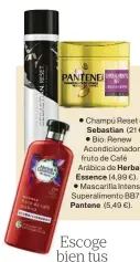  ??  ?? Champú Reset de Sebastian (21 €). Bio: Renew Acondicion­ador fruto de Café Arábica de Herbal Essence (4,99 €). Mascarilla Intensiva Superalime­nto BB7 de Pantene (5,49 €).