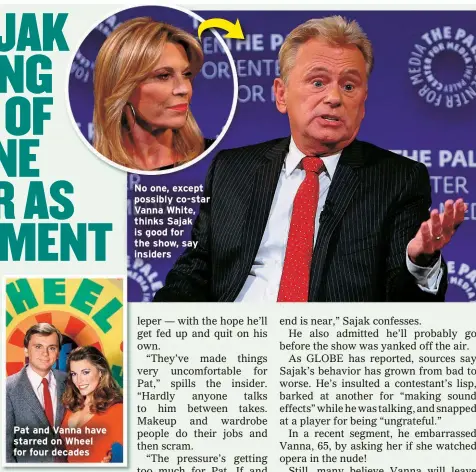  ?? ?? Pat and Vanna have starred on Wheel for four decades
No one, except possibly co-star Vanna White, thinks Sajak is good for the show, say insiders