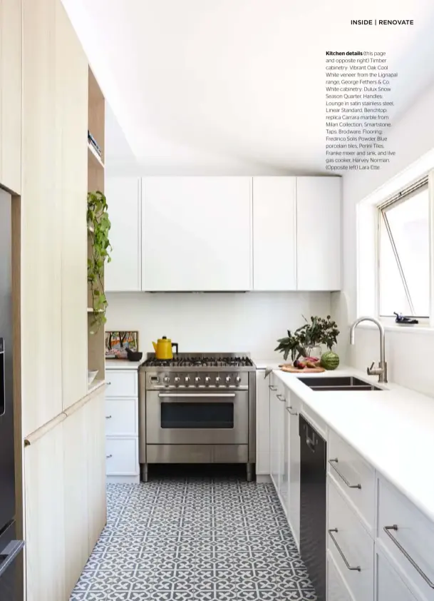  ??  ?? Kitchen details (this page and opposite right) Timber cabinetry: Vibrant Oak Cool White veneer from the Lignapal range, George Fethers & Co. White cabinetry: Dulux Snow Season Quarter. Handles: Lounge in satin stainless steel, Linear Standard. Benchtop: replica Carrara marble from Milan Collection, Smartstone. Taps: Brodware. Flooring: Fredirico Solis Powder Blue porcelain tiles, Perini Tiles. Franke mixer and sink, and Ilve gas cooker, Harvey Norman. (Opposite left) Lara Ette.