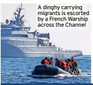  ?? ?? A dinghy carrying migrants is escorted by a French Warship across the Channel