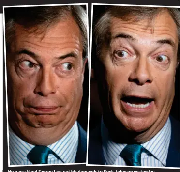  ??  ?? No gags: Nigel Farage lays out his demands to Boris Johnson yesterday