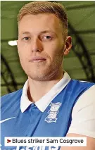  ?? ?? >>Blues striker Sam Cosgrove