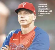  ?? GETTY ?? Joe Girardi finishes his disappoint­ing Philly tenure with a losing record.