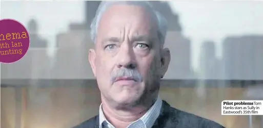  ??  ?? Pilot problems Tom Hanks stars as Sully in Eastwood’s 35th film