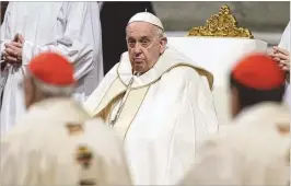  ?? GREGORIO BORGIA/ASSOCIATED PRESS ?? Pope Francis attends mass for the Virgin Mary of Guadalupe inside Saint Peter’s Basilica at the Vatican, on Tuesday.