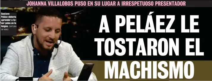  ?? DE VIDEO CAPTURA ?? Gustavo
Peláez debería aprender a tener pelos en la lengua.