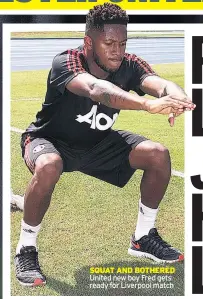  ??  ?? SQUAT AND BOTHERED United new boy Fred gets ready for Liverpool match