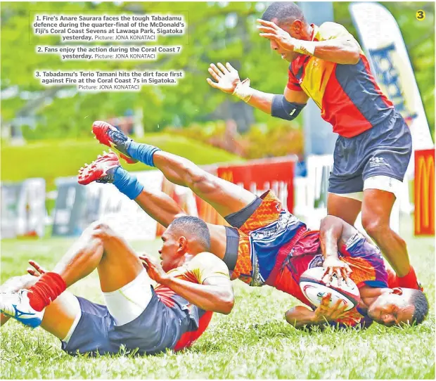  ?? Picture: JONA KONATACI Picture: JONA KONATACI Picture: JONA KONATACI ?? 1. Fire’s Anare Saurara faces the tough Tabadamu defence during the quarter-final of the McDonald’s Fiji’s Coral Coast Sevens at Lawaqa Park, Sigatoka yesterday.
2. Fans enjoy the action during the Coral Coast 7 yesterday.
3. Tabadamu’s Terio Tamani hits the dirt face first against Fire at the Coral Coast 7s in Sigatoka.