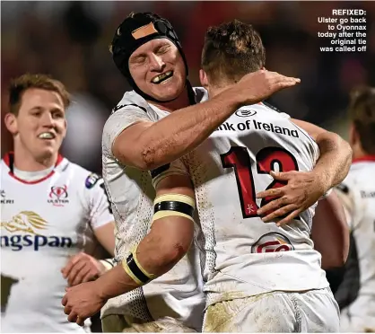 ??  ?? REFIXED: Ulster go back
to Oyonnax today after the
original tie was called off