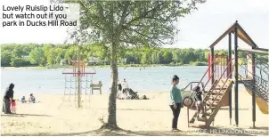  ?? IMAGE: HILLINGDON COUNCIL ?? Lovely Ruislip Lido – but watch out if you park in Ducks Hill Road