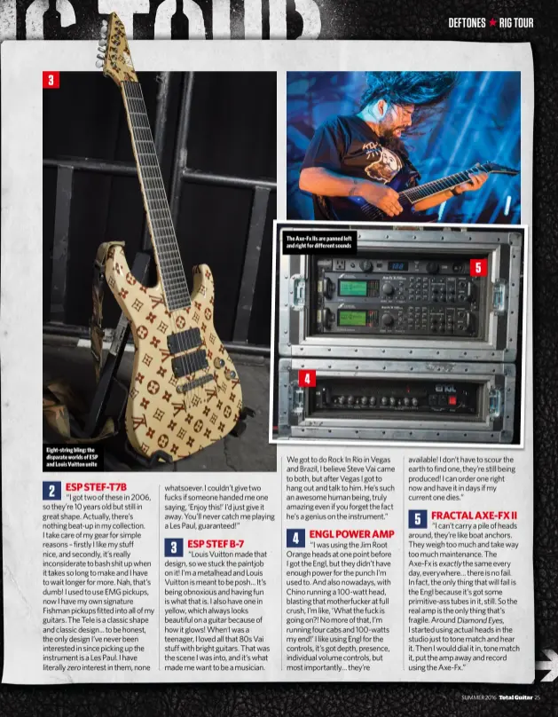  ??  ?? Eight-string bling: the disparate worlds of ESP and Louis Vuitton unite The Axe-Fx IIs are panned left and right for different sounds 3 5 4