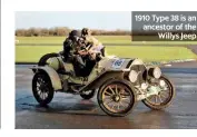  ??  ?? 1910 Type 38 is an ancestor of the Willys Jeep