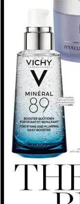 ??  ?? VICHY MINERAL 89 FORTIFY AND PLUMPING DAILY BOOSTER R375