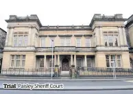  ??  ?? Trial
Paisley Sheriff Court