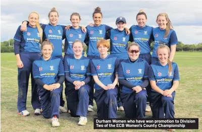  ??  ?? Durham Women who have won promotion to Division Two of the ECB Women’s County Championsh­ip