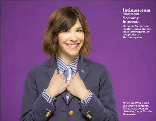 ?? Ricardo DeAratanha Los Angeles Times ?? “I ’ VE ALWAYS had the urge to perform. I’ve always been an observer,” says Carrie Brownstein.