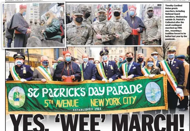  ??  ?? Timothy Cardinal Dolan greets marchers, including National Guard members, Wednesday outside St. Patrick’s Cathedral after the small contingent marched up Fifth Ave., resuming a tradition forced to be halted last year by the pandemic.