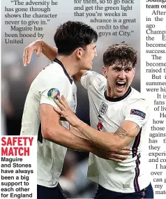  ?? ?? SAFETY MATCH
Maguire and Stones have always been a big support to each other for England