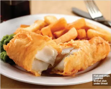  ??  ?? Fish and chips – a great British dish under threat