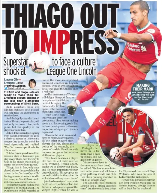  ??  ?? MAKING THEIR MARK New boys Thiago and Jota (below) will turn out for Liverpool at Lincoln